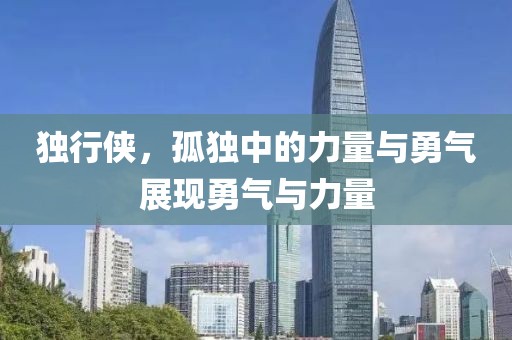 独行侠，孤独中的力量与勇气展现勇气与力量