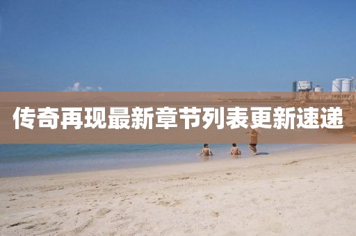 传奇再现最新章节列表更新速递