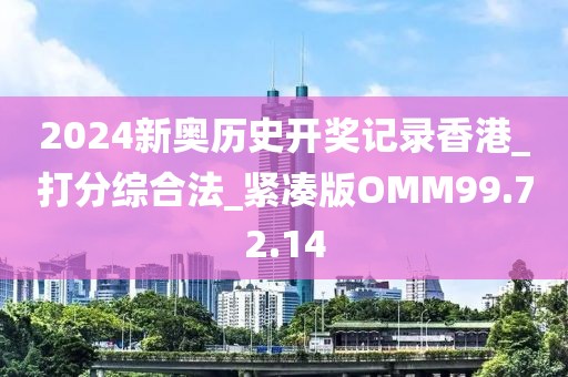 2024新奥历史开奖记录香港_打分综合法_紧凑版OMM99.72.14