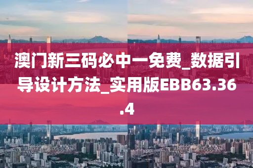 澳门新三码必中一免费_数据引导设计方法_实用版EBB63.36.4