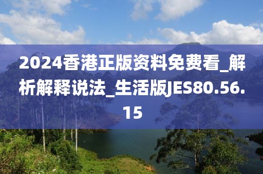 2024香港正版资料免费看_解析解释说法_生活版JES80.56.15