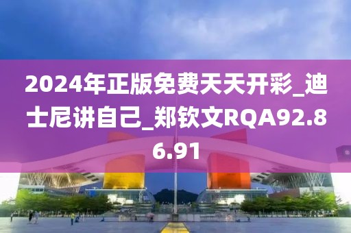 2024年正版免费天天开彩_迪士尼讲自己_郑钦文RQA92.86.91