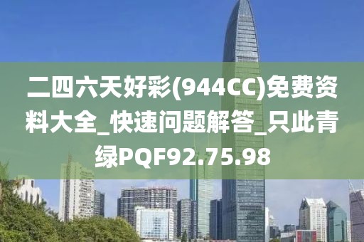 二四六天好彩(944CC)免费资料大全_快速问题解答_只此青绿PQF92.75.98
