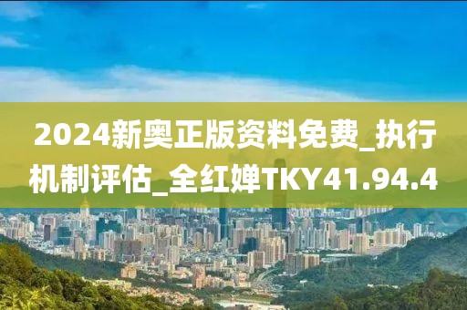 2024新奥正版资料免费_执行机制评估_全红婵TKY41.94.40