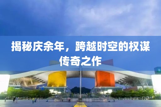 揭秘庆余年，跨越时空的权谋传奇之作