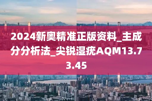 2024新奥精准正版资料_主成分分析法_尖锐湿疣AQM13.73.45