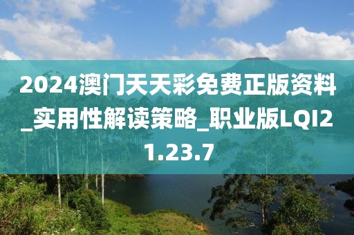 2024澳门天天彩免费正版资料_实用性解读策略_职业版LQI21.23.7