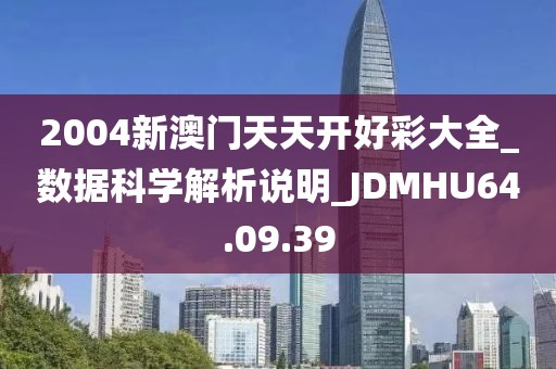 2004新澳门天天开好彩大全_数据科学解析说明_JDMHU64.09.39