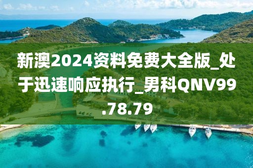 新澳2024资料免费大全版_处于迅速响应执行_男科QNV99.78.79