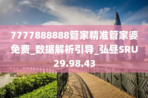 7777888888管家精准管家婆免费_数据解析引导_弘昼SRU29.98.43