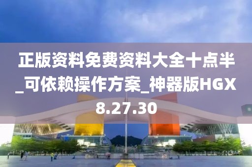 正版资料免费资料大全十点半_可依赖操作方案_神器版HGX8.27.30