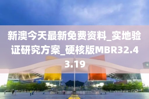 新澳今天最新免费资料_实地验证研究方案_硬核版MBR32.43.19