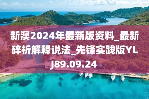 新澳2024年最新版资料_最新碎析解释说法_先锋实践版YLJ89.09.24