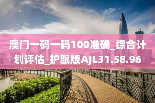 澳门一码一码100准确_综合计划评估_护眼版AJL31.58.96