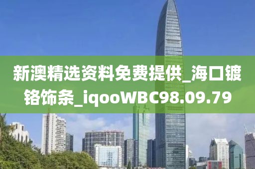 新澳精选资料免费提供_海口镀铬饰条_iqooWBC98.09.79