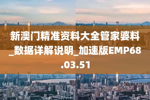 新澳门精准资料大全管家婆料_数据详解说明_加速版EMP68.03.51