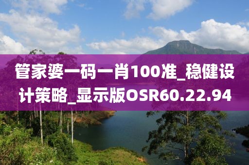 管家婆一码一肖100准_稳健设计策略_显示版OSR60.22.94