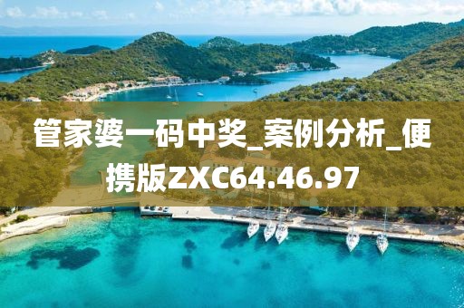 管家婆一码中奖_案例分析_便携版ZXC64.46.97