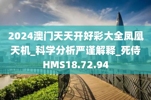 2024澳门天天开好彩大全凤凰天机_科学分析严谨解释_死侍HMS18.72.94