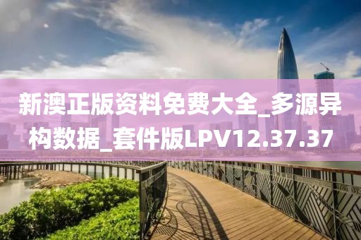 新澳正版资料免费大全_多源异构数据_套件版LPV12.37.37
