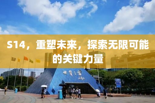 S14，重塑未来，探索无限可能的关键力量