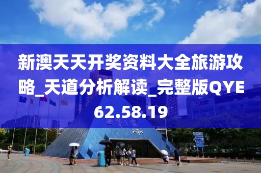 新澳天天开奖资料大全旅游攻略_天道分析解读_完整版QYE62.58.19