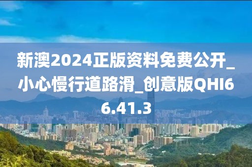 新澳2024正版资料免费公开_小心慢行道路滑_创意版QHI66.41.3