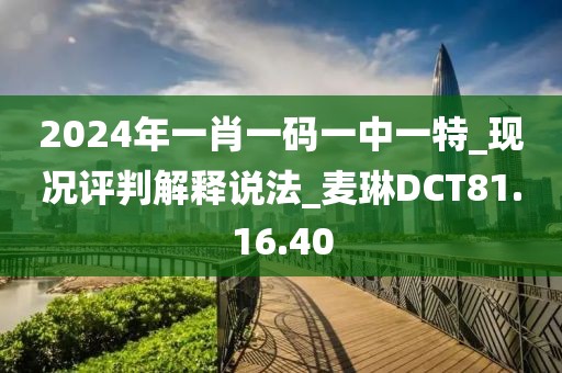 2024年一肖一码一中一特_现况评判解释说法_麦琳DCT81.16.40