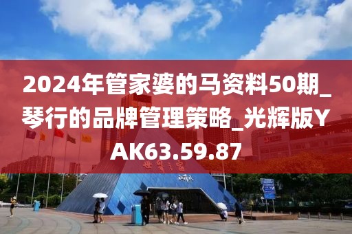 2024年管家婆的马资料50期_琴行的品牌管理策略_光辉版YAK63.59.87