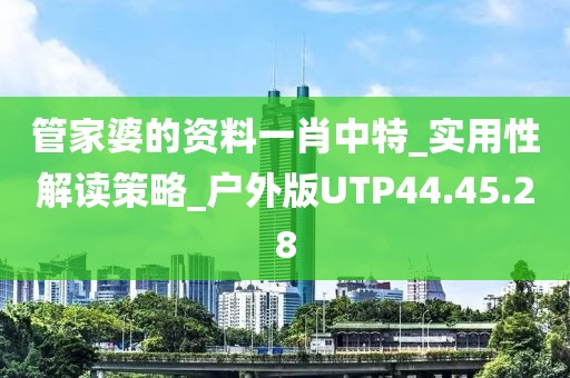 管家婆的资料一肖中特_实用性解读策略_户外版UTP44.45.28