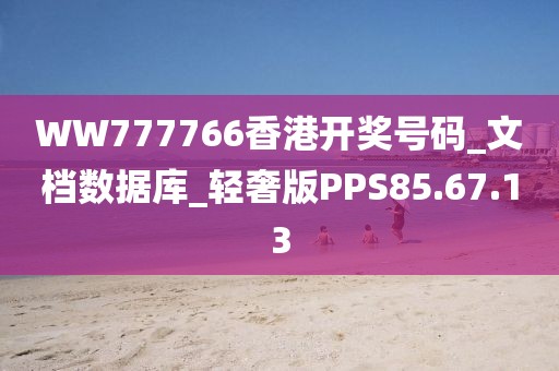 WW777766香港开奖号码_文档数据库_轻奢版PPS85.67.13