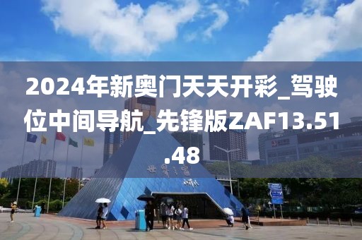 2024年新奥门天天开彩_驾驶位中间导航_先锋版ZAF13.51.48