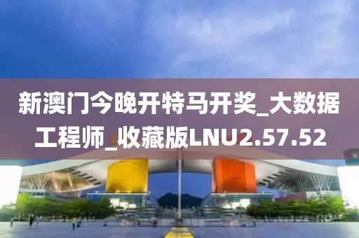 新澳门今晚开特马开奖_大数据工程师_收藏版LNU2.57.52