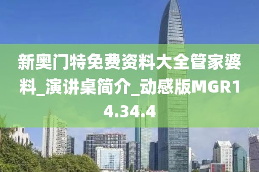 新奥门特免费资料大全管家婆料_演讲桌简介_动感版MGR14.34.4