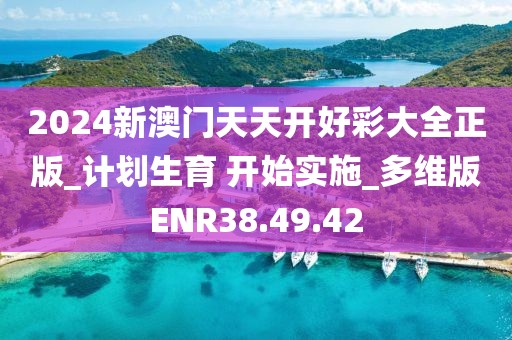 2024新澳门天天开好彩大全正版_计划生育 开始实施_多维版ENR38.49.42