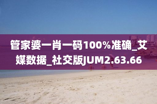 管家婆一肖一码100%准确_艾媒数据_社交版JUM2.63.66