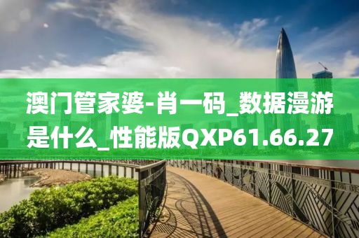 澳门管家婆-肖一码_数据漫游是什么_性能版QXP61.66.27