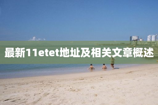 最新11etet地址及相关文章概述