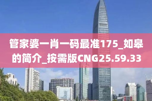 管家婆一肖一码最准175_如皋的简介_按需版CNG25.59.33
