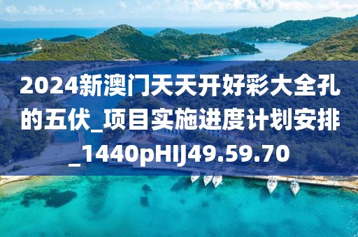 2024新澳门天天开好彩大全孔的五伏_项目实施进度计划安排_1440pHIJ49.59.70