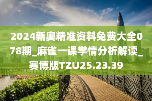 2024新奥精准资料免费大全078期_麻雀一课学情分析解读_赛博版TZU25.23.39