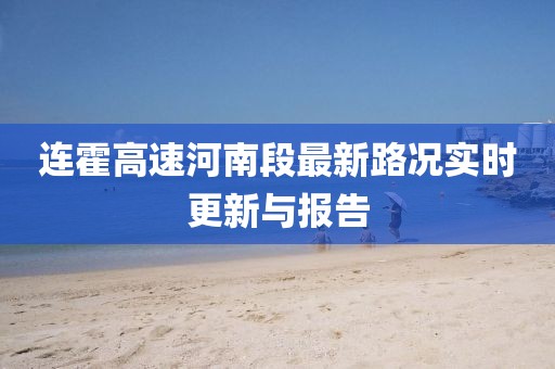 连霍高速河南段最新路况实时更新与报告