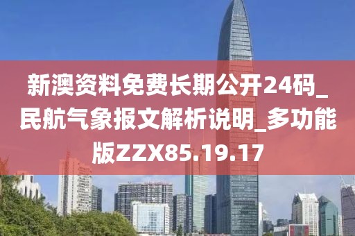 新澳资料免费长期公开24码_民航气象报文解析说明_多功能版ZZX85.19.17