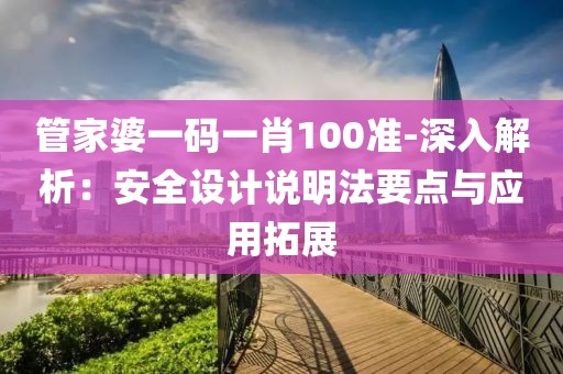 管家婆一码一肖100准-深入解析：安全设计说明法要点与应用拓展