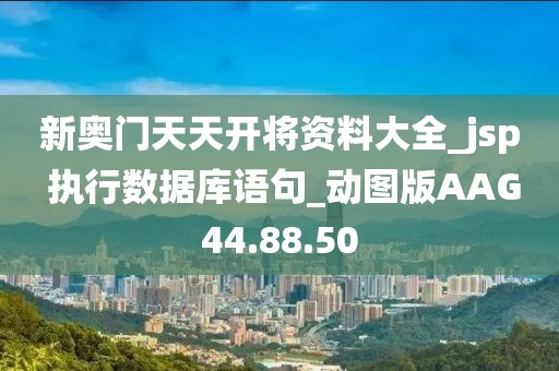 新奥门天天开将资料大全_jsp 执行数据库语句_动图版AAG44.88.50