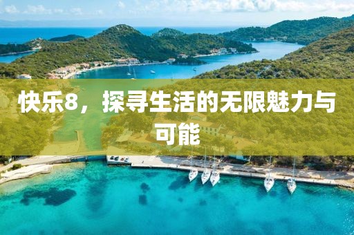 快乐8，探寻生活的无限魅力与可能