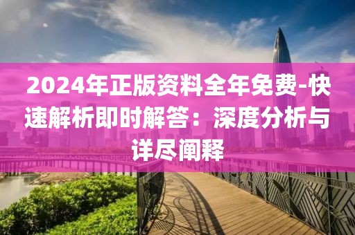 2024年正版资料全年免费-快速解析即时解答：深度分析与详尽阐释