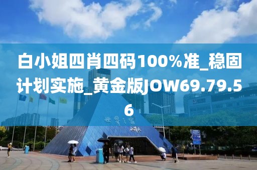 白小姐四肖四码100%准_稳固计划实施_黄金版JOW69.79.56