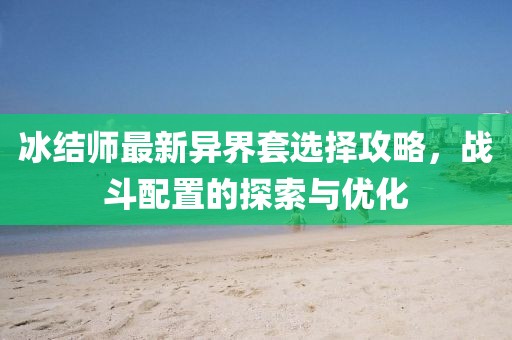 冰结师最新异界套选择攻略，战斗配置的探索与优化