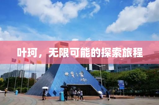 叶珂，无限可能的探索旅程